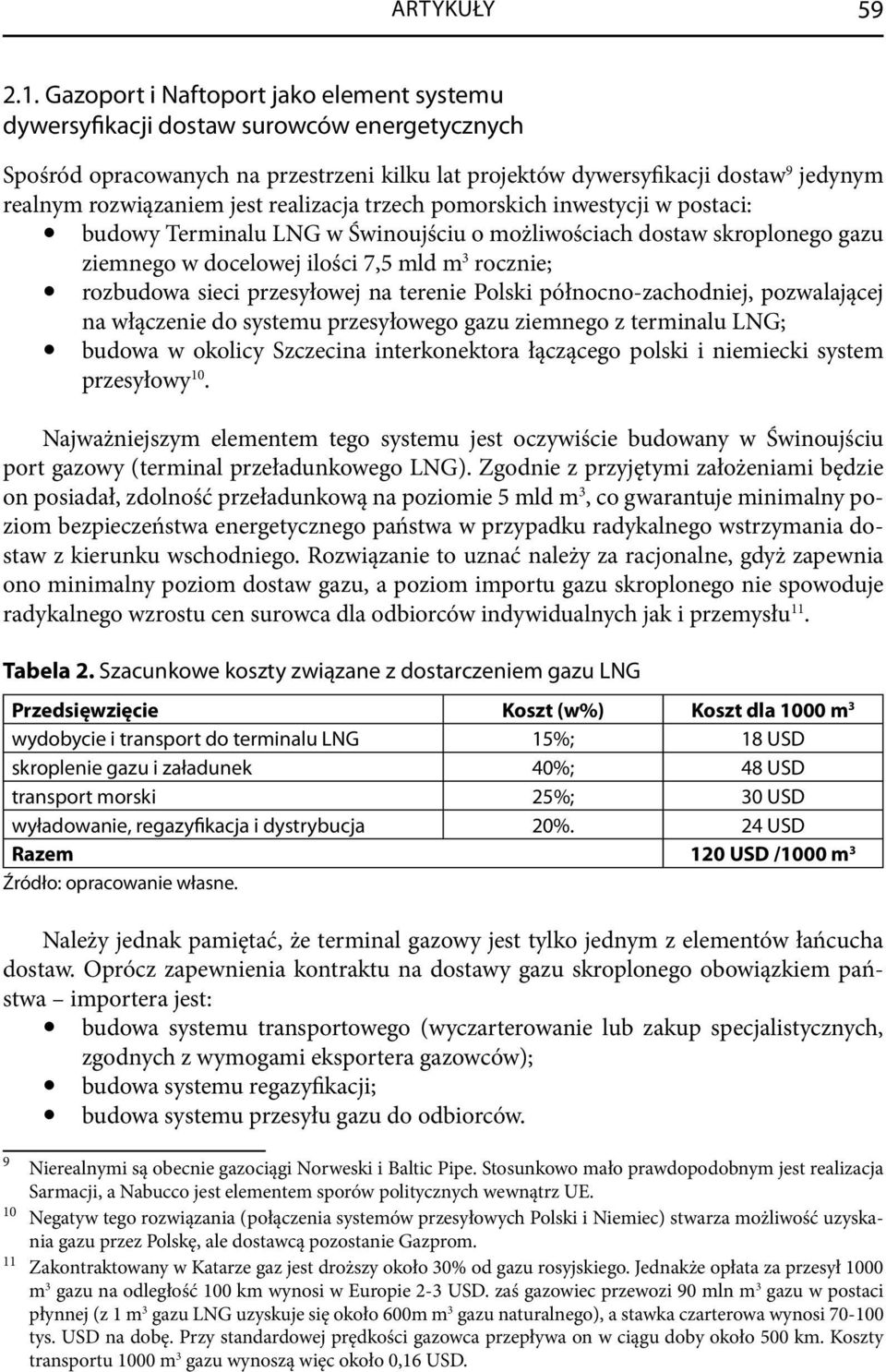 jest realizacja trzech pomorskich inwestycji w postaci: budowy Terminalu LNG w Świnoujściu o możliwościach dostaw skroplonego gazu ziemnego w docelowej ilości 7,5 mld m 3 rocznie; rozbudowa sieci