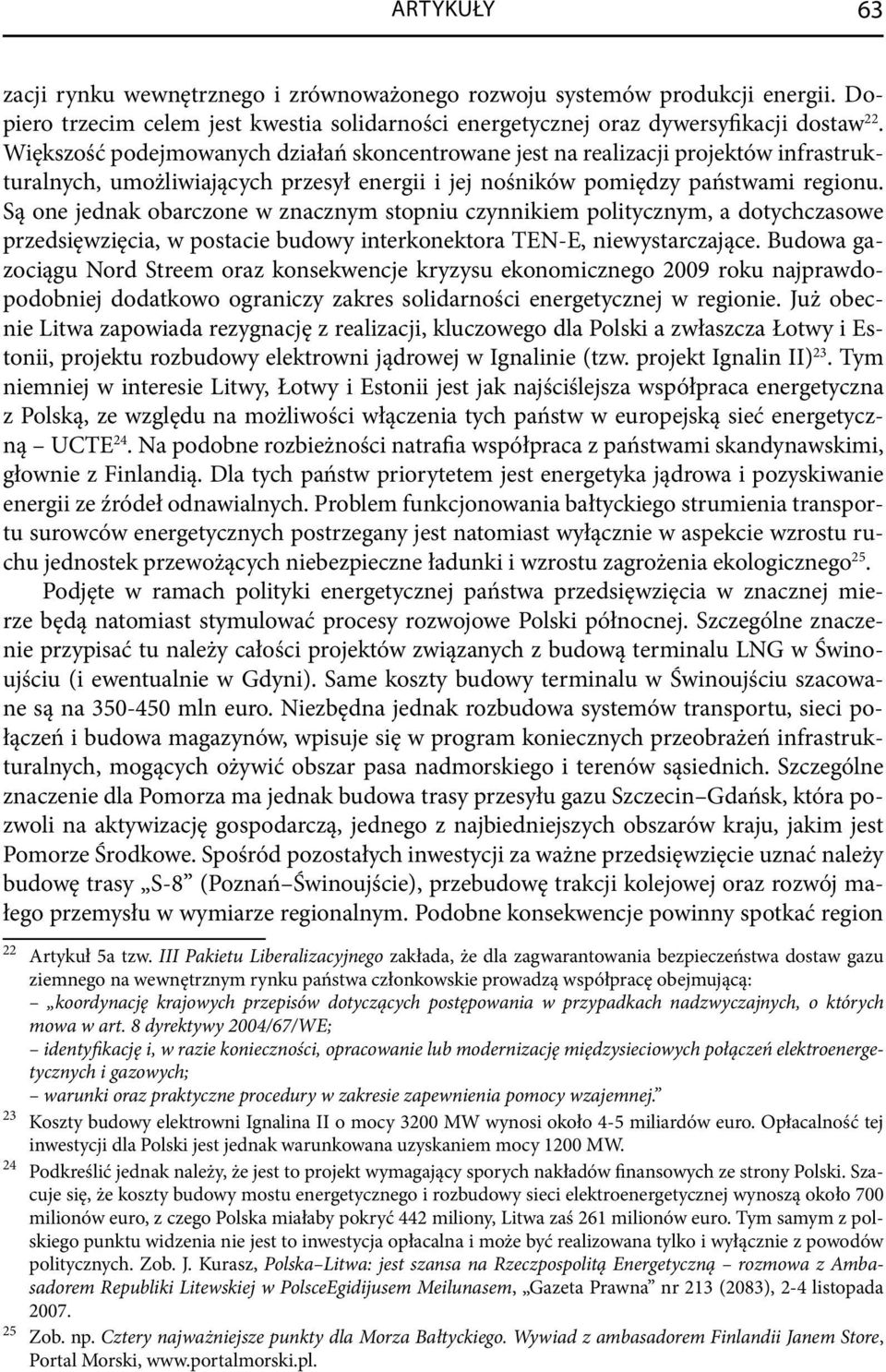 Są one jednak obarczone w znacznym stopniu czynnikiem politycznym, a dotychczasowe przedsięwzięcia, w postacie budowy interkonektora TEN-E, niewystarczające.