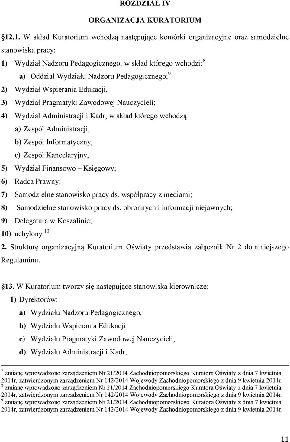 Pedagogicznego; 9 2) Wydział Wspierania Edukacji, 3) Wydział Pragmatyki Zawodowej Nauczycieli; 4) Wydział Administracji i Kadr, w skład którego wchodzą: a) Zespół Administracji, b) Zespół