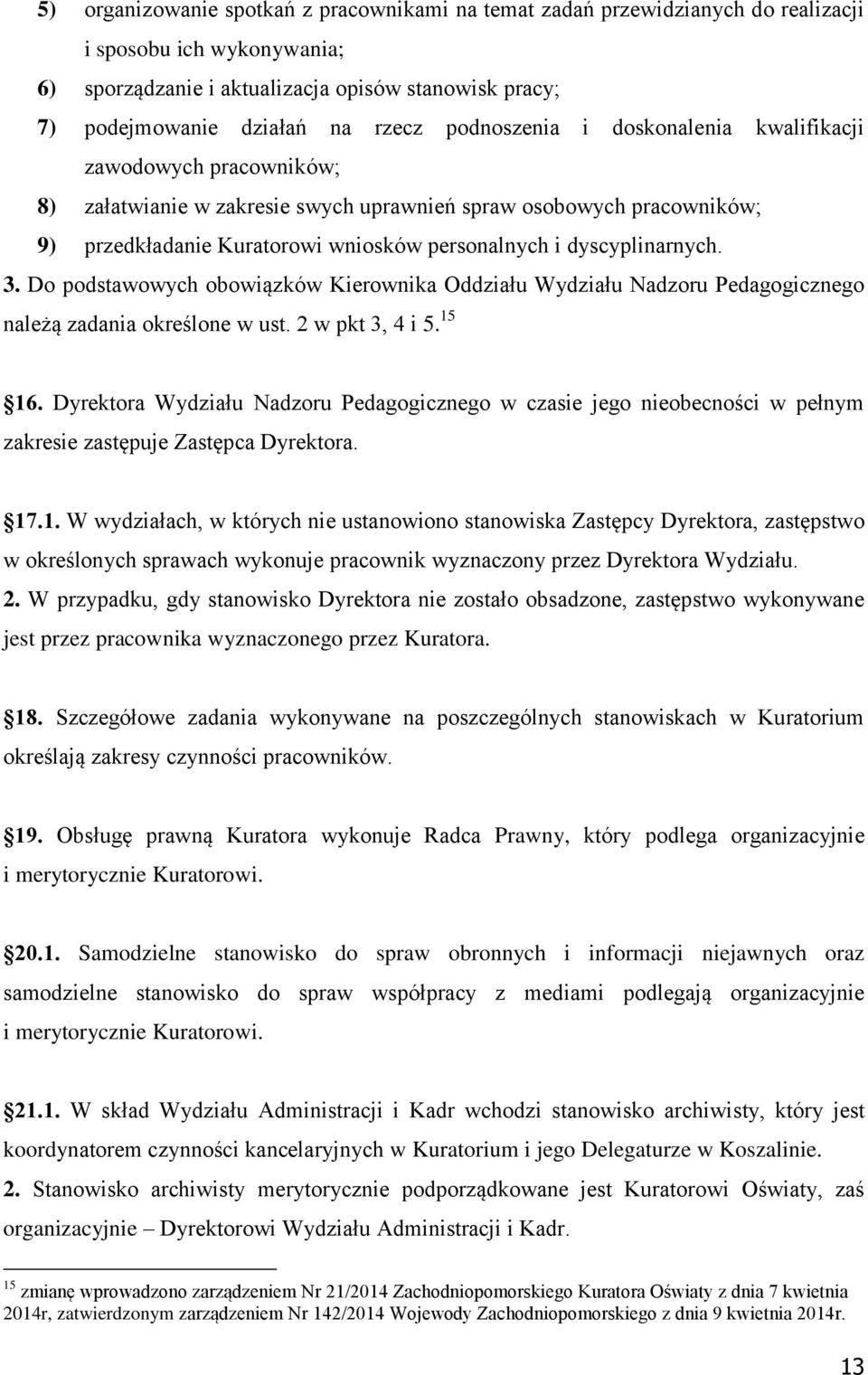 dyscyplinarnych. 3. Do podstawowych obowiązków Kierownika Oddziału Wydziału Nadzoru Pedagogicznego należą zadania określone w ust. 2 w pkt 3, 4 i 5. 15 16.