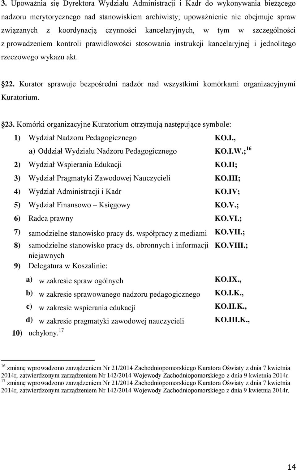 Kurator sprawuje bezpośredni nadzór nad wszystkimi komórkami organizacyjnymi Kuratorium. 23.