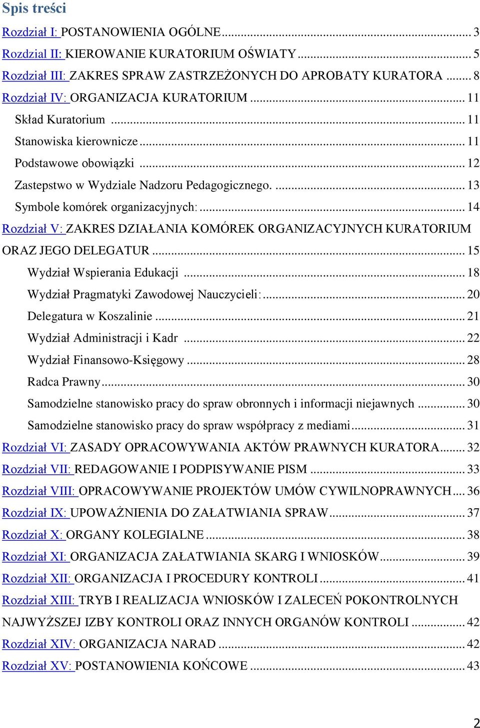 .. 14 Rozdział V: ZAKRES DZIAŁANIA KOMÓREK ORGANIZACYJNYCH KURATORIUM ORAZ JEGO DELEGATUR... 15 Wydział Wspierania Edukacji... 18 Wydział Pragmatyki Zawodowej Nauczycieli:... 20 Delegatura w Koszalinie.