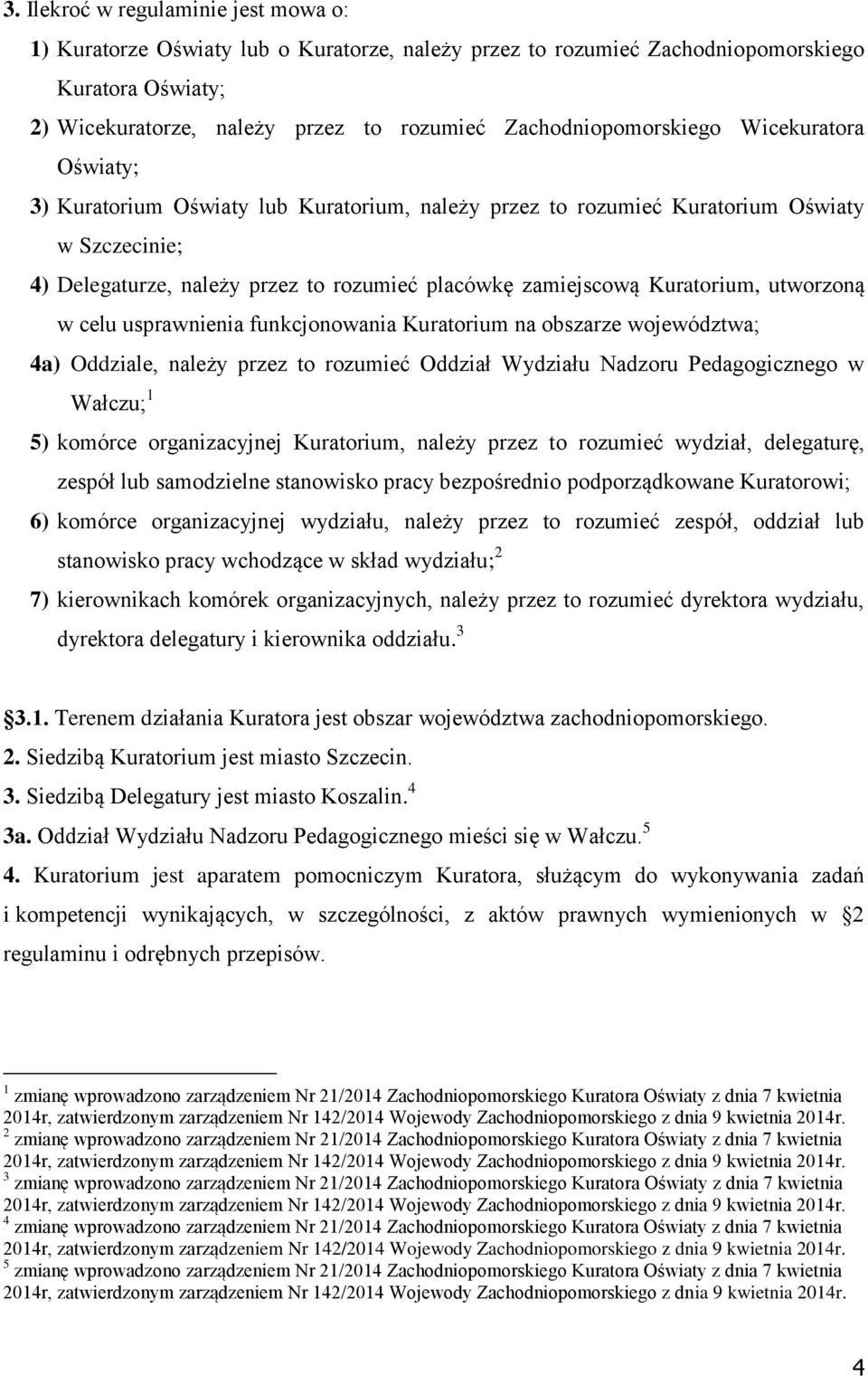 zamiejscową Kuratorium, utworzoną w celu usprawnienia funkcjonowania Kuratorium na obszarze województwa; 4a) Oddziale, należy przez to rozumieć Oddział Wydziału Nadzoru Pedagogicznego w Wałczu; 1 5)