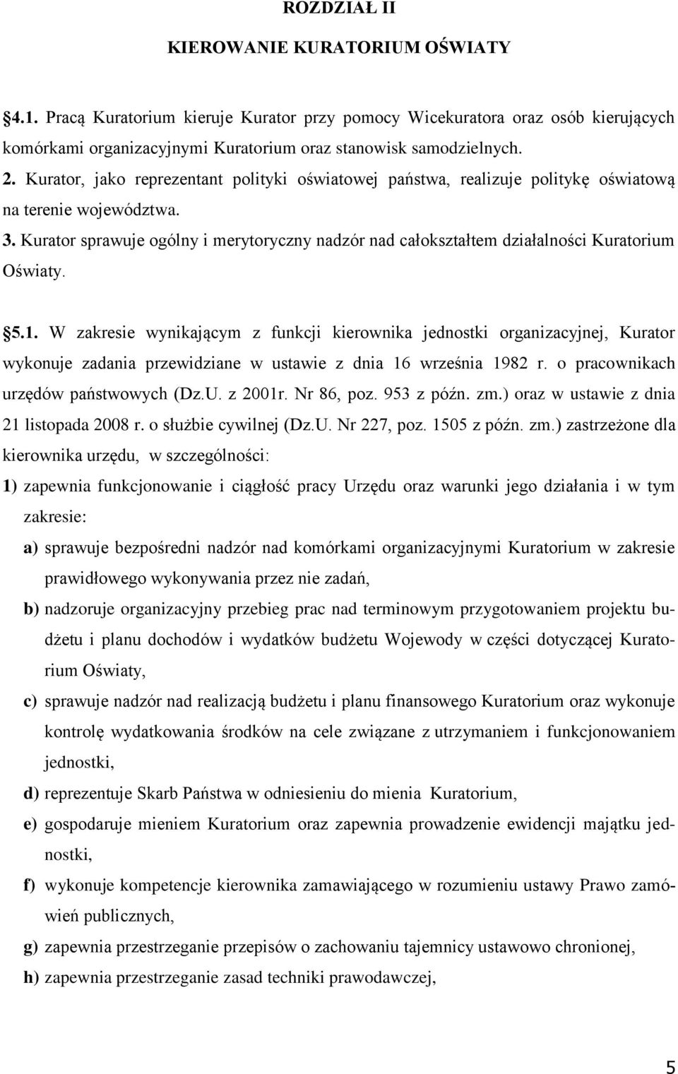 Kurator sprawuje ogólny i merytoryczny nadzór nad całokształtem działalności Kuratorium Oświaty. 5.1.