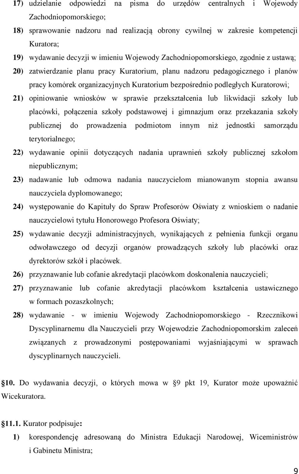 bezpośrednio podległych Kuratorowi; 21) opiniowanie wniosków w sprawie przekształcenia lub likwidacji szkoły lub placówki, połączenia szkoły podstawowej i gimnazjum oraz przekazania szkoły publicznej