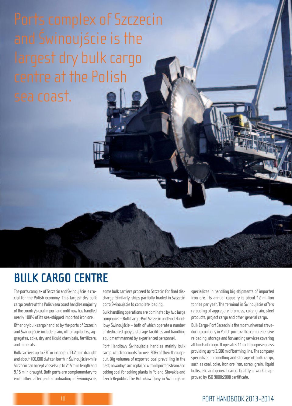 This largest dry bulk cargo centre at the Polish sea coast handles majority of the country s coal import and until now has handled nearly 100% of its sea-shipped imported iron ore.