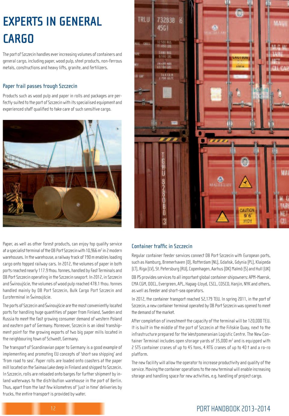 Paper trail passes trough Szczecin Products such as wood pulp and paper in rolls and packages are perfectly suited to the port of Szczecin with its specialised equipment and experienced staff