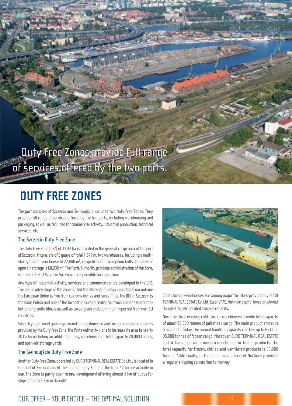 The Szczecin Duty Free zone The Duty Free Zone (DFZ) of 11.47 ha is situated in the general cargo area of the port of Szczecin.