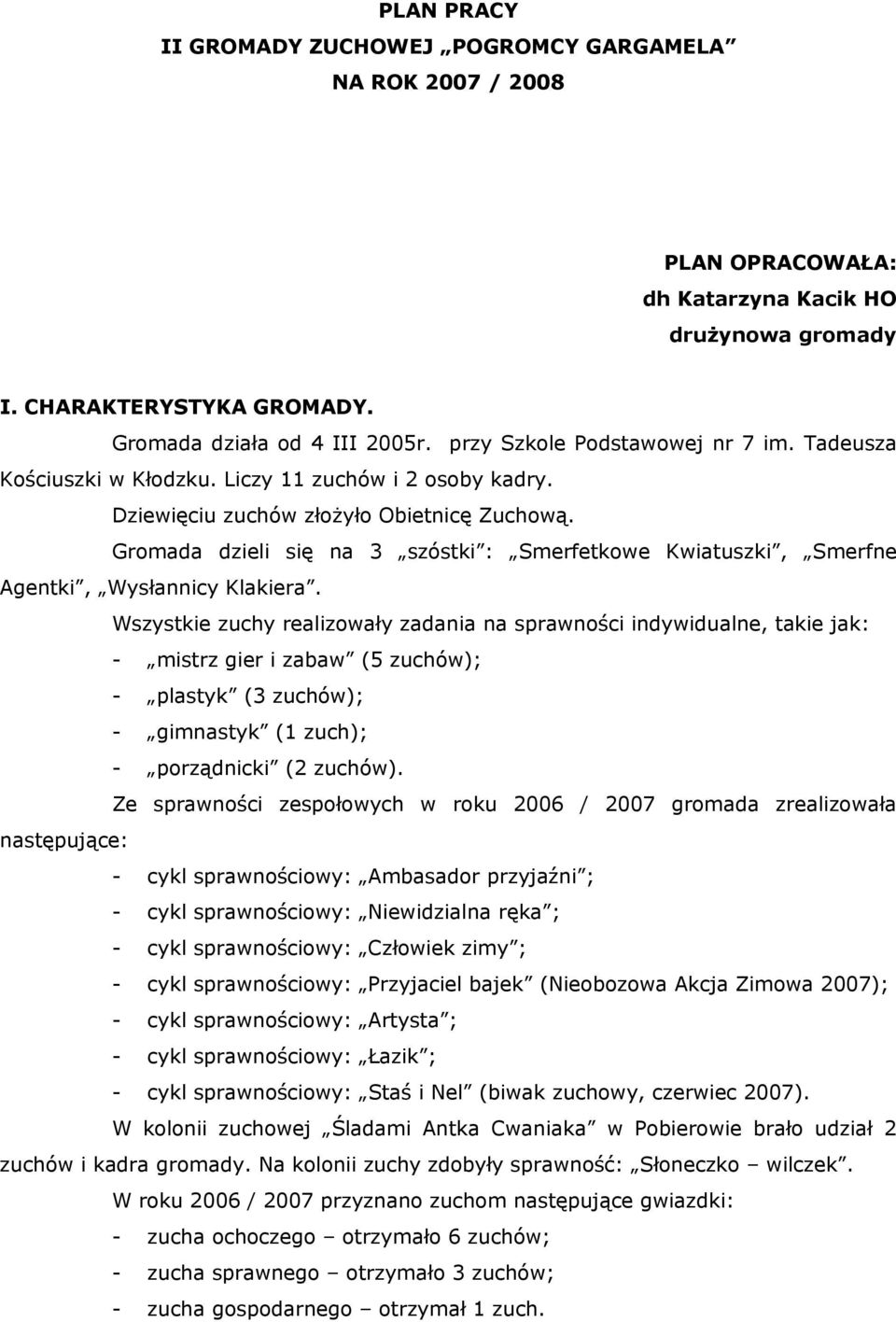 Wszystkie zuchy relizowły zdni n sprwności indywidulne, tkie jk: - mistrz gier i zbw (5 zuchów); - plstyk (3 zuchów); - gimnstyk (1 zuch); - porządnicki (2 zuchów).