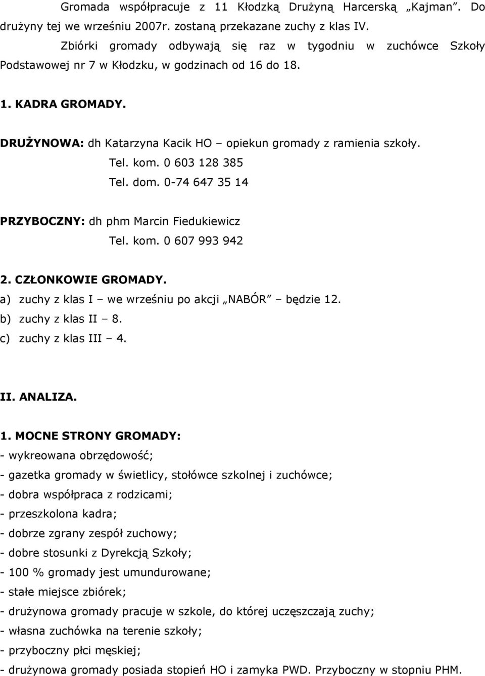 0 603 128 385 Tel. dom. 0-74 647 35 14 PRZYBOCZNY: dh phm Mrcin Fiedukiewicz Tel. kom. 0 607 993 942 2. CZŁONKOWIE GROMADY. ) zuchy z kls I we wrześniu po kcji NABÓR będzie 12. b) zuchy z kls II 8.