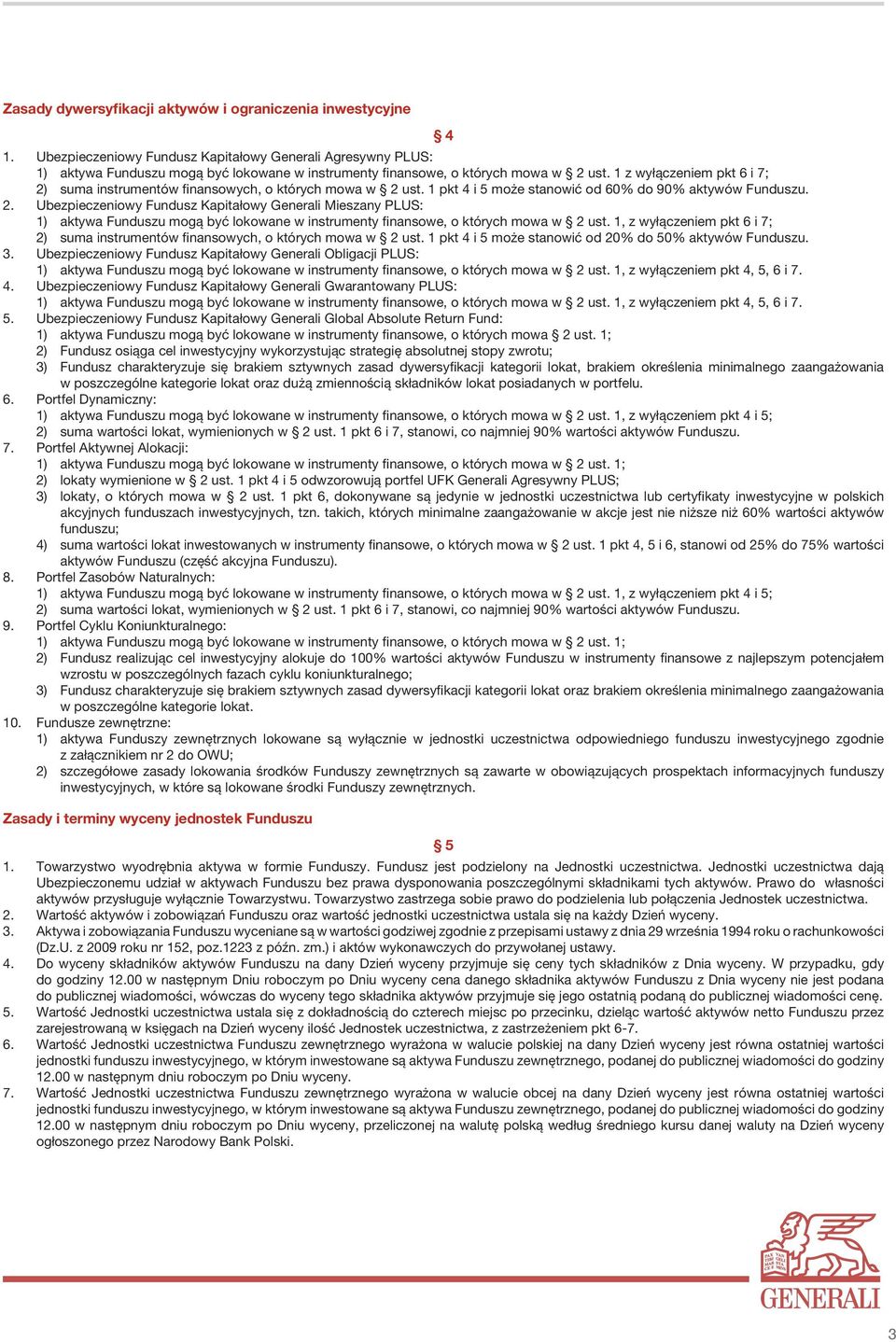 1 z wyłączeniem pkt 6 i 7; 2) suma instrumentów finansowych, o których mowa w 2 ust. 1 pkt 4 i 5 może stanowić od 60% do 90% aktywów Funduszu. 2. Ubezpieczeniowy Fundusz Kapitałowy Generali Mieszany PLUS: 1) aktywa Funduszu mogą być lokowane w instrumenty finansowe, o których mowa w 2 ust.