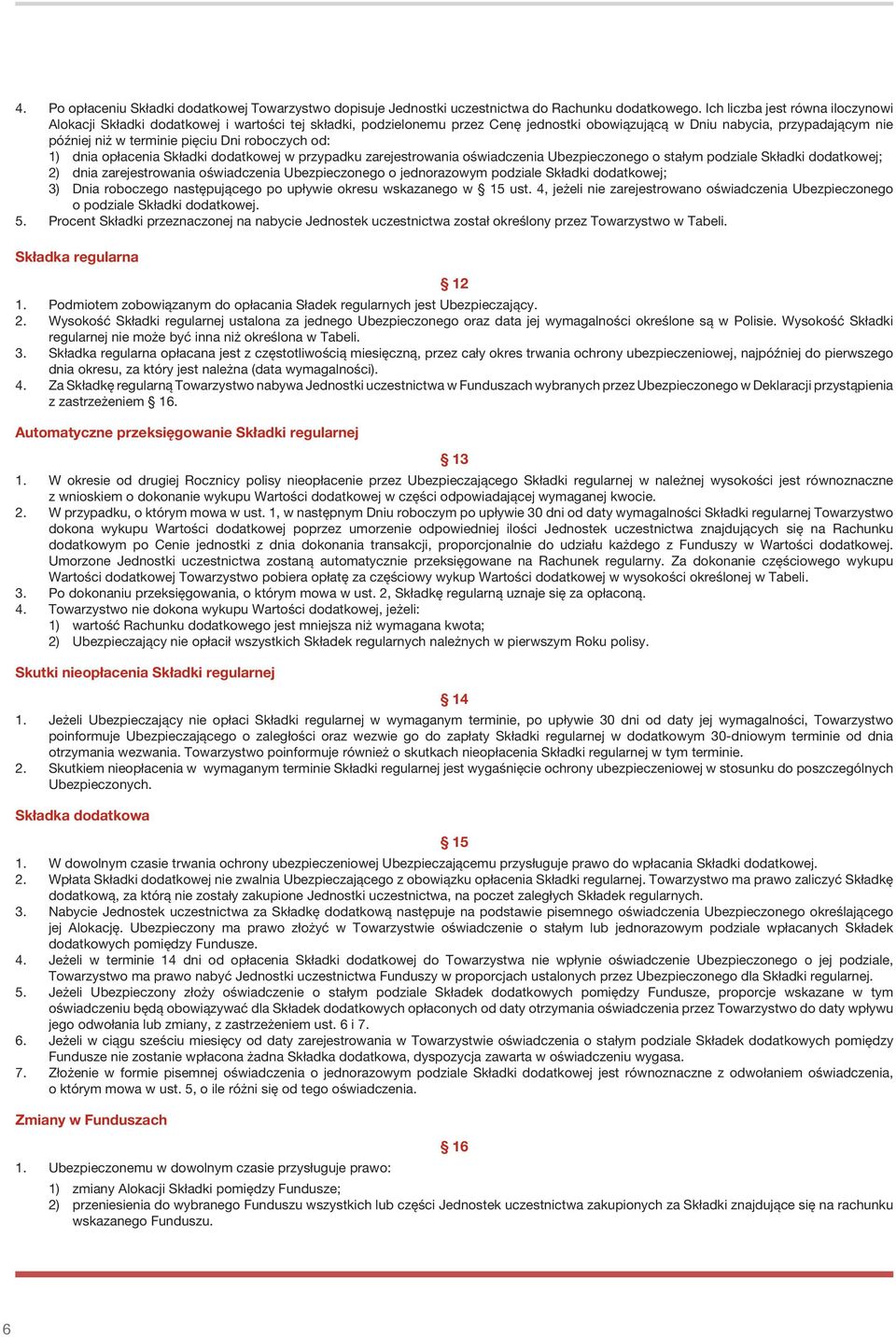 roboczych od: 1) dnia opłacenia Składki dodatkowej w przypadku zarejestrowania oświadczenia Ubezpieczonego o stałym podziale Składki dodatkowej; 2) dnia zarejestrowania oświadczenia Ubezpieczonego o