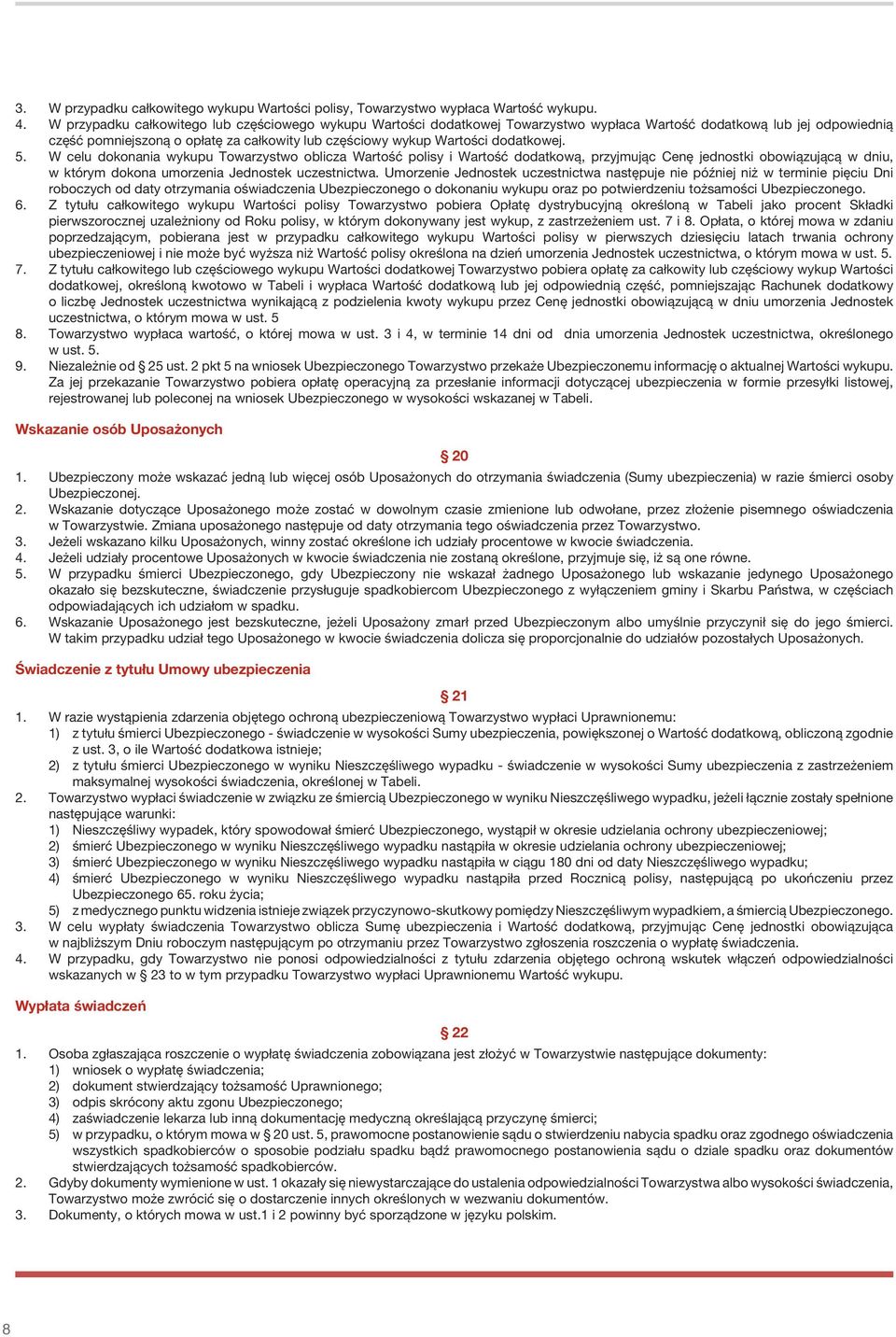 dodatkowej. 5. W celu dokonania wykupu Towarzystwo oblicza Wartość polisy i Wartość dodatkową, przyjmując Cenę jednostki obowiązującą w dniu, w którym dokona umorzenia Jednostek uczestnictwa.