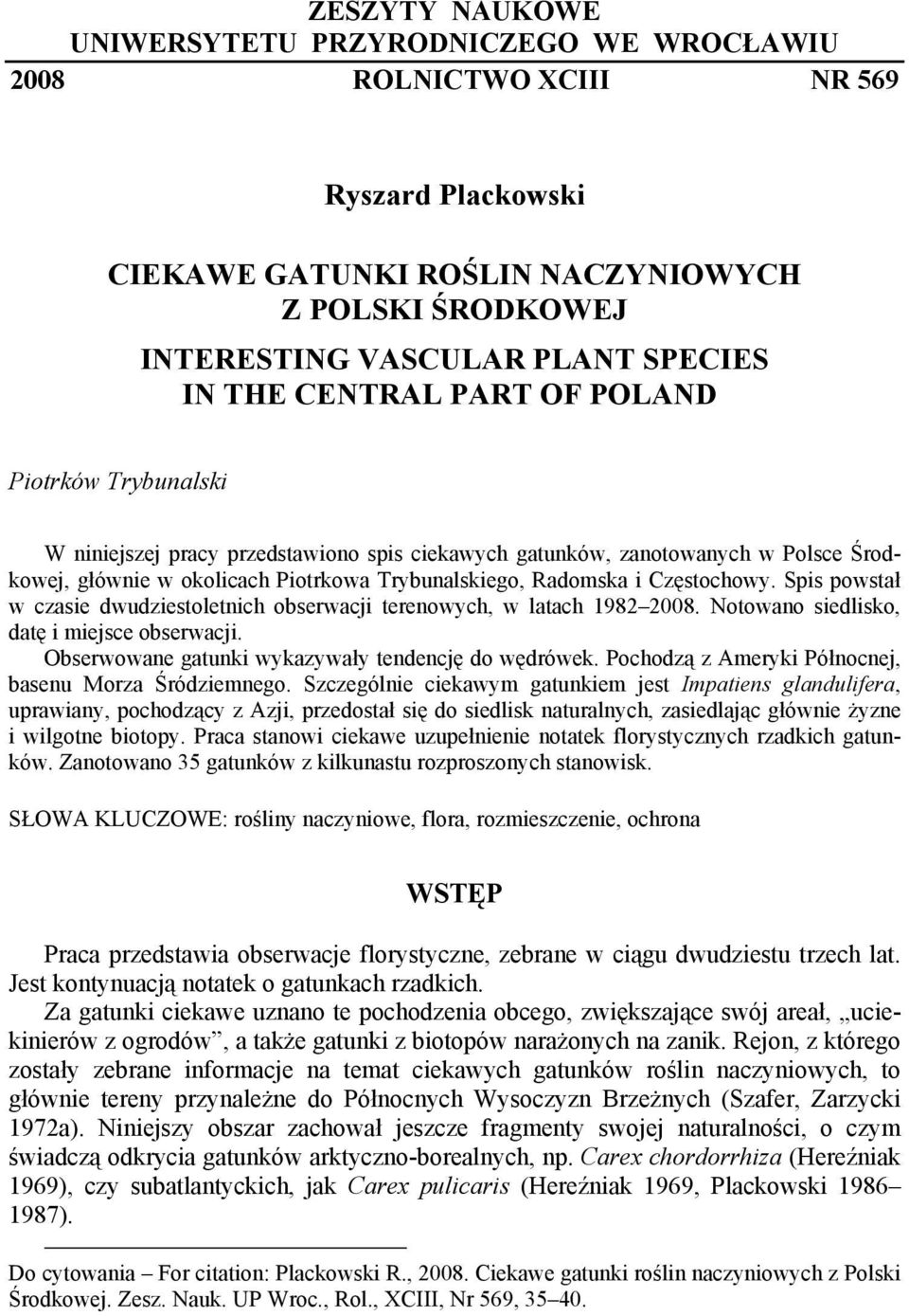 Spis powstał w czasie dwudziestoletnich obserwacji terenowych, w latach 1982 2008. Notowano siedlisko, datę i miejsce obserwacji. Obserwowane gatunki wykazywały tendencję do wędrówek.