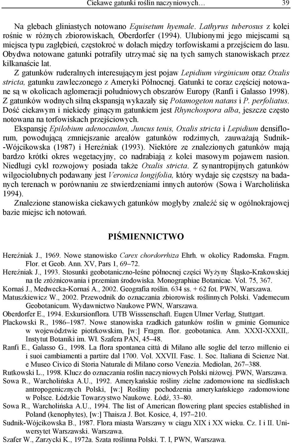 Obydwa notowane gatunki potrafiły utrzymać się na tych samych stanowiskach przez kilkanaście lat.