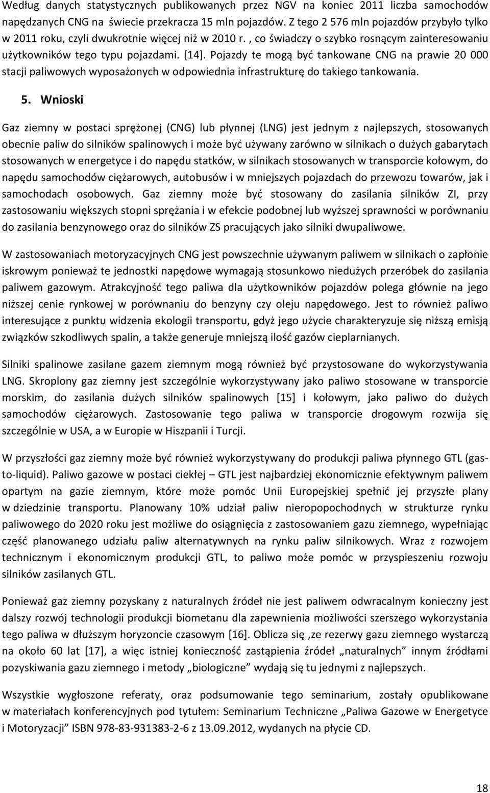 Pojazdy te mogą być tankowane CNG na prawie 20 000 stacji paliwowych wyposażonych w odpowiednia infrastrukturę do takiego tankowania. 5.