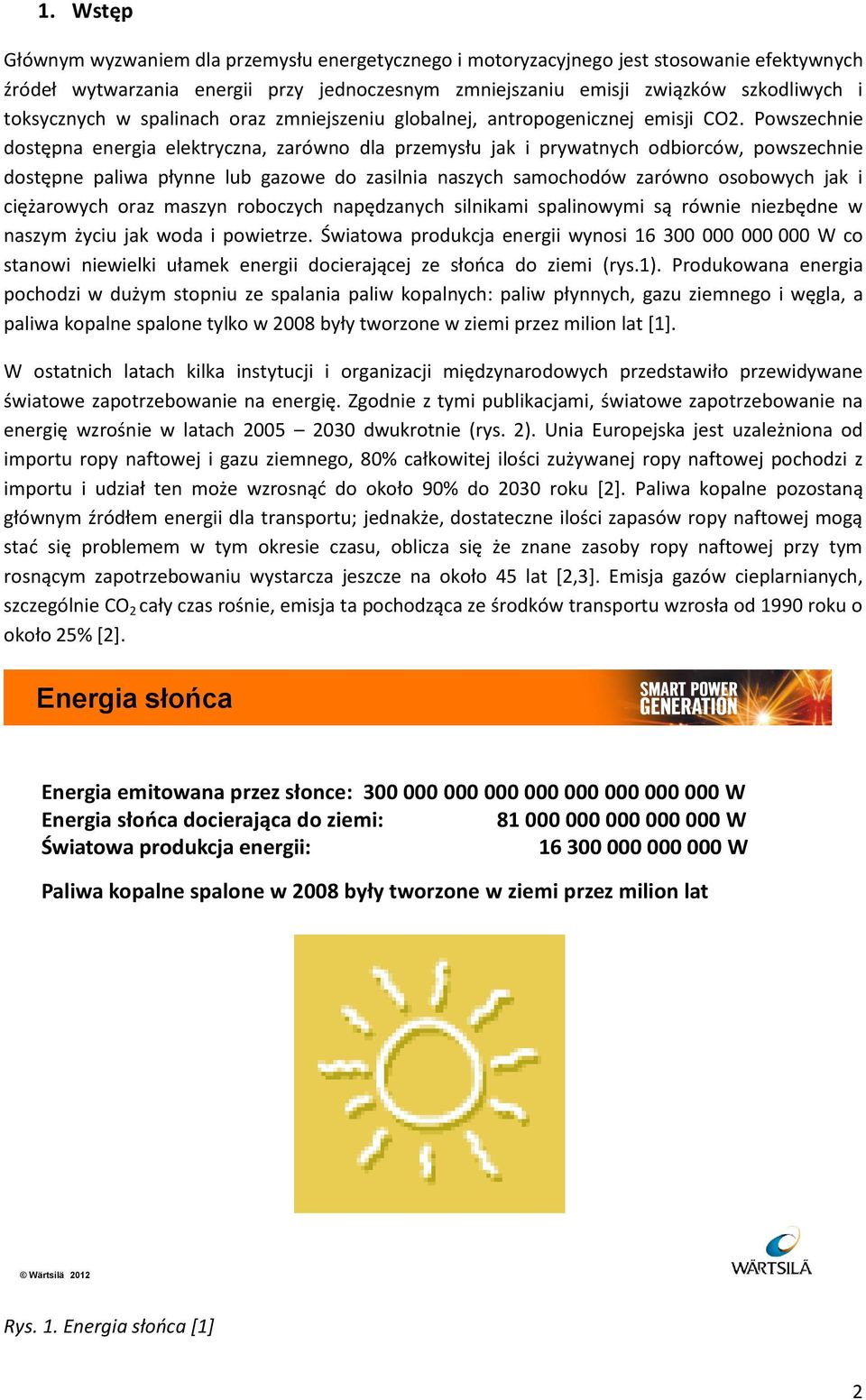 Powszechnie dostępna energia elektryczna, zarówno dla przemysłu jak i prywatnych odbiorców, powszechnie dostępne paliwa płynne lub gazowe do zasilnia naszych samochodów zarówno osobowych jak i