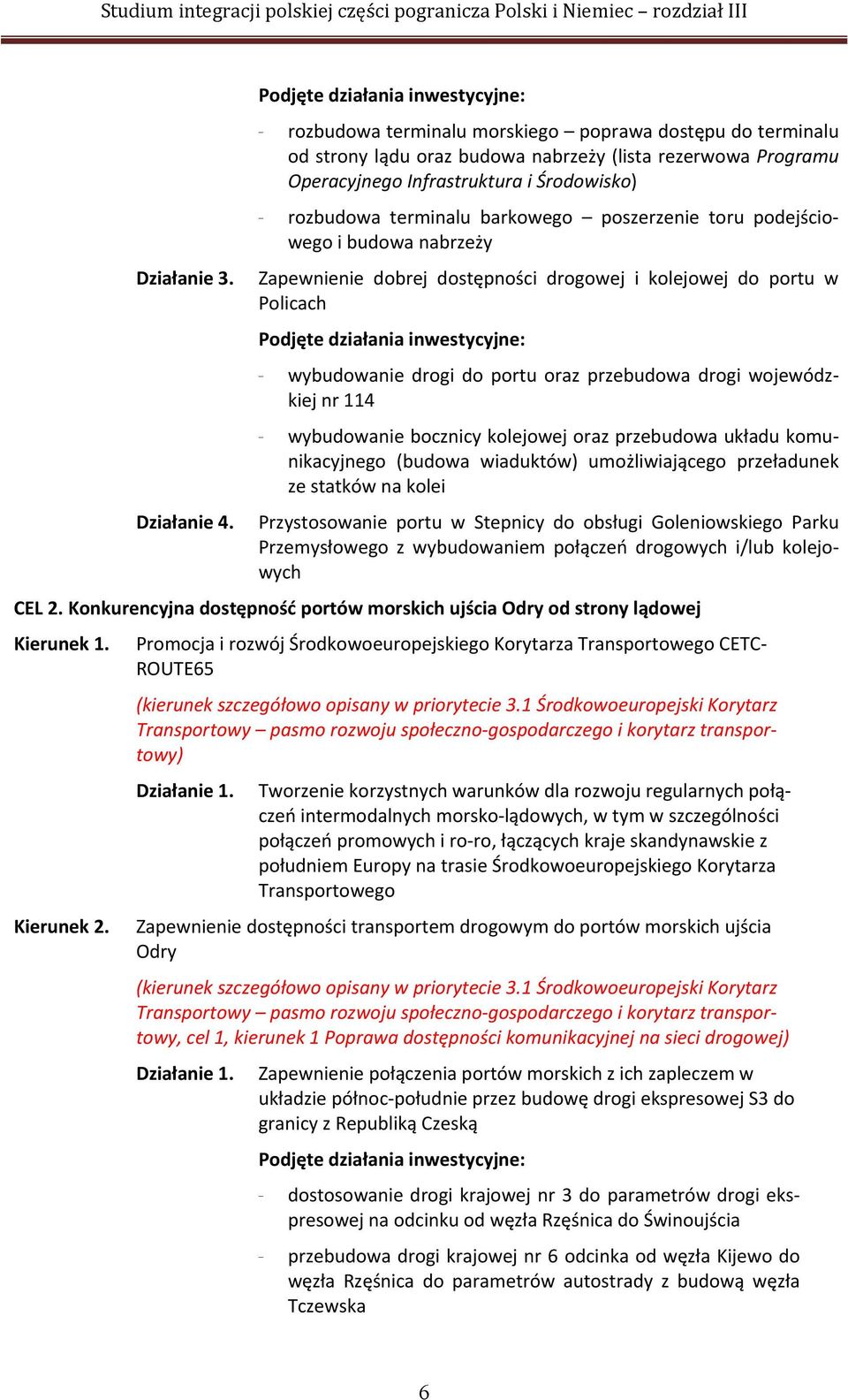 poszerzenie toru podejściowego i budowa nabrzeży Zapewnienie dobrej dostępności drogowej i kolejowej do portu w Policach - wybudowanie drogi do portu oraz przebudowa drogi wojewódzkiej nr 114 -