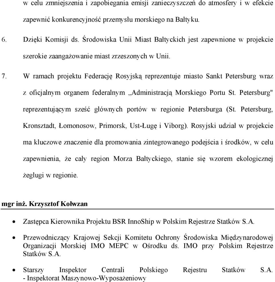 W ramach projektu Federację Rosyjską reprezentuje miasto Sankt Petersburg wraz z oficjalnym organem federalnym Administracją Morskiego Portu St.