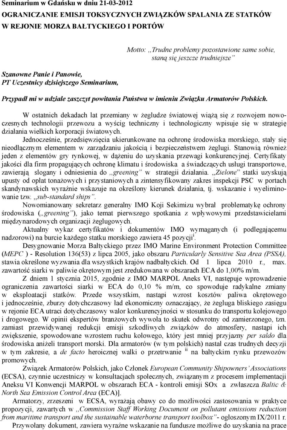 W ostatnich dekadach lat przemiany w żegludze światowej wiążą się z rozwojem nowoczesnych technologii przewozu a wyścig techniczny i technologiczny wpisuje się w strategię działania wielkich