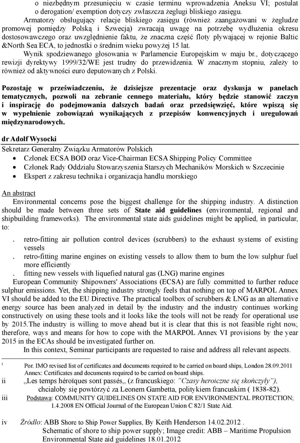 faktu, że znaczna część floty pływającej w rejonie Baltic &North Sea ECA, to jednostki o średnim wieku powyżej 15 lat. Wynik spodziewanego głosowania w Parlamencie Europejskim w maju br.