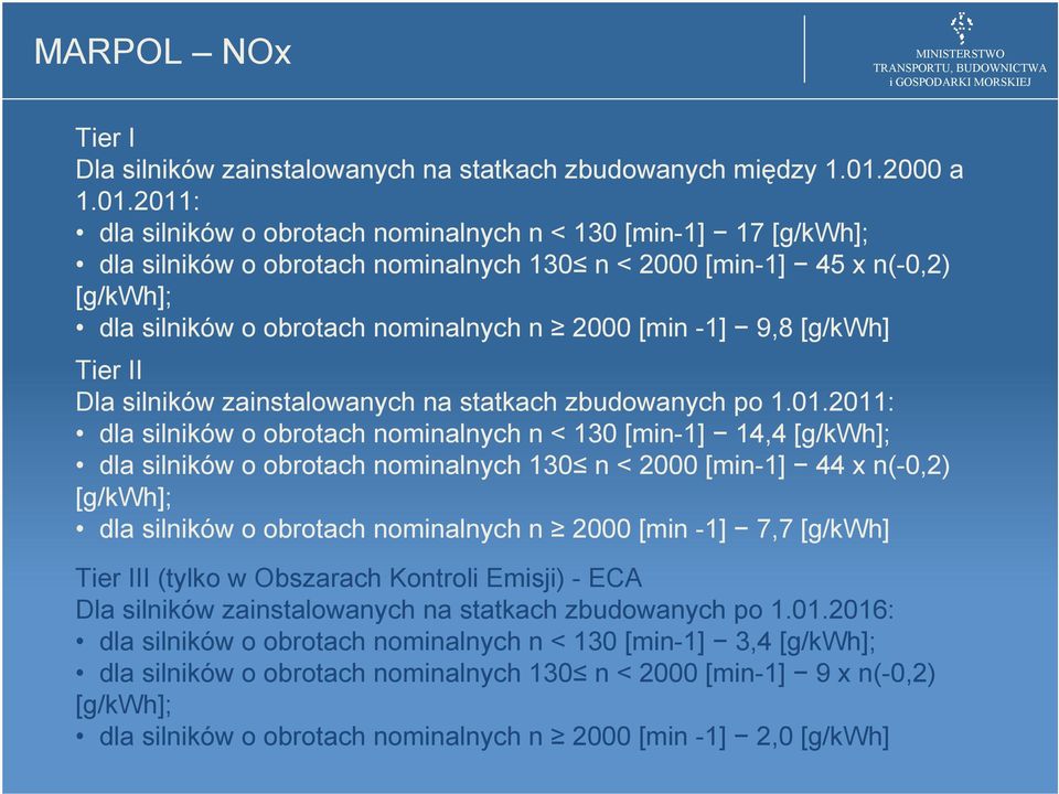 2011: dla silników o obrotach nominalnych n < 130 [min-1] 17 [g/kwh]; dla silników o obrotach nominalnych 130 n < 2000 [min-1] 45 x n(-0,2) [g/kwh]; dla silników o obrotach nominalnych n 2000 [min