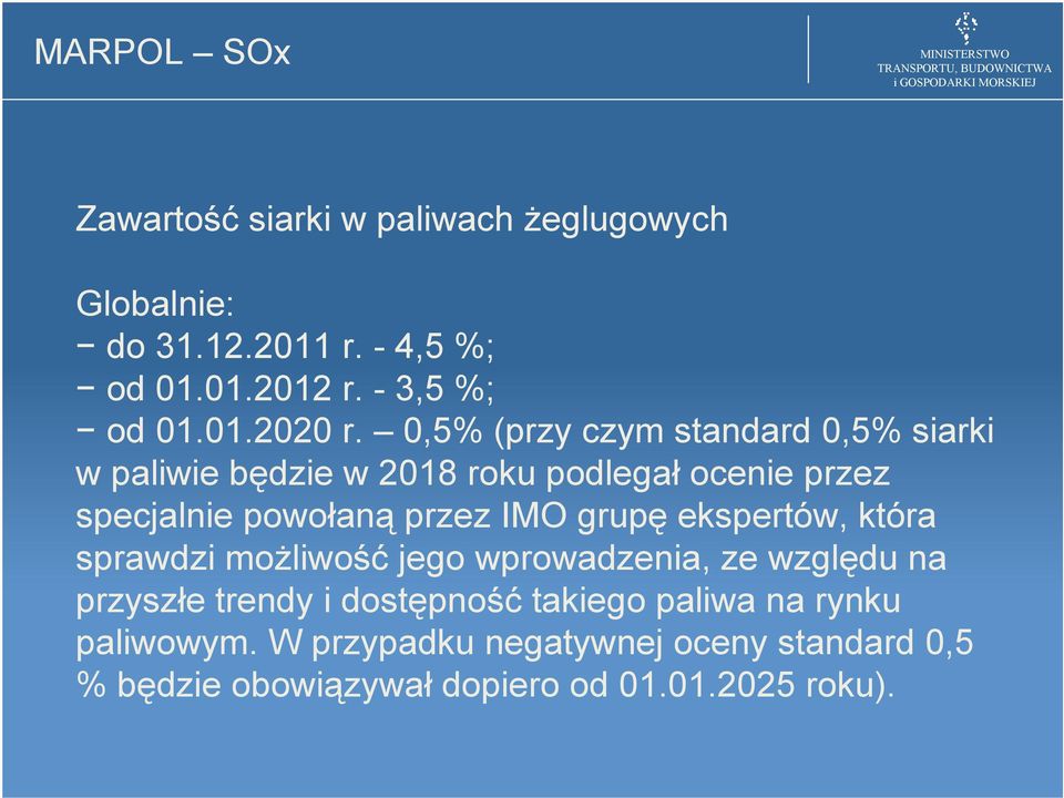 0,5% (przy czym standard 0,5% siarki w paliwie będzie w 2018 roku podlegał ocenie przez specjalnie powołaną przez IMO grupę ekspertów,