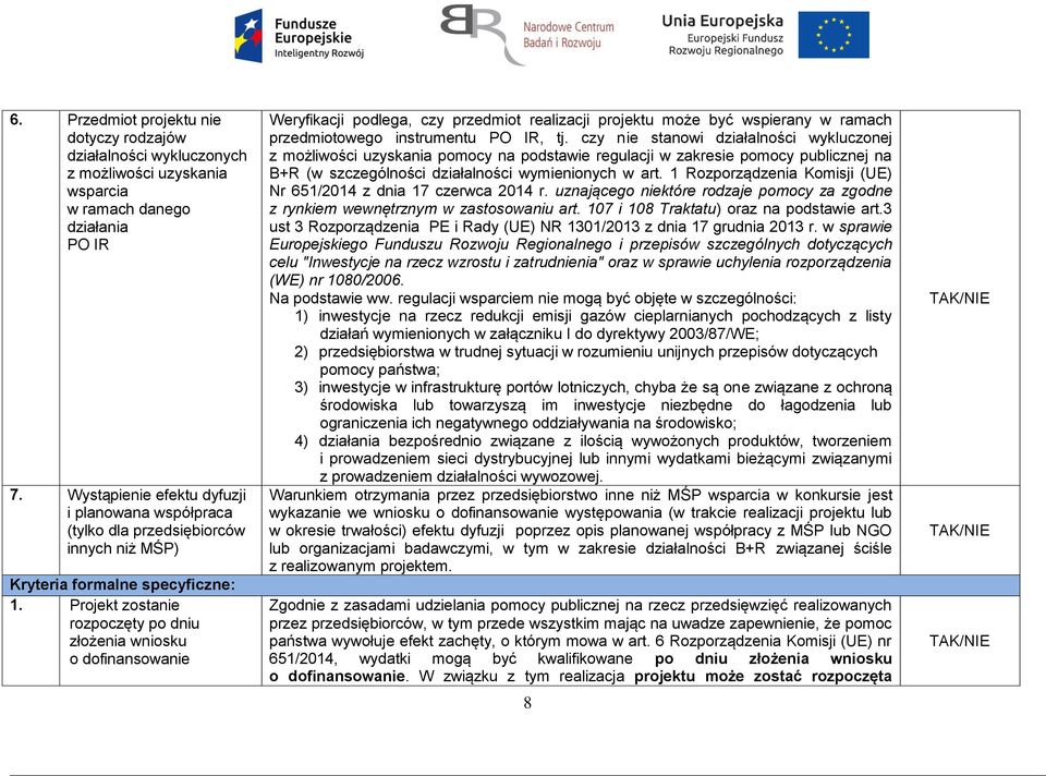 Projekt zostanie rozpoczęty po dniu złożenia wniosku o dofinansowanie Weryfikacji podlega, czy przedmiot realizacji projektu może być wspierany w ramach przedmiotowego instrumentu PO IR, tj.