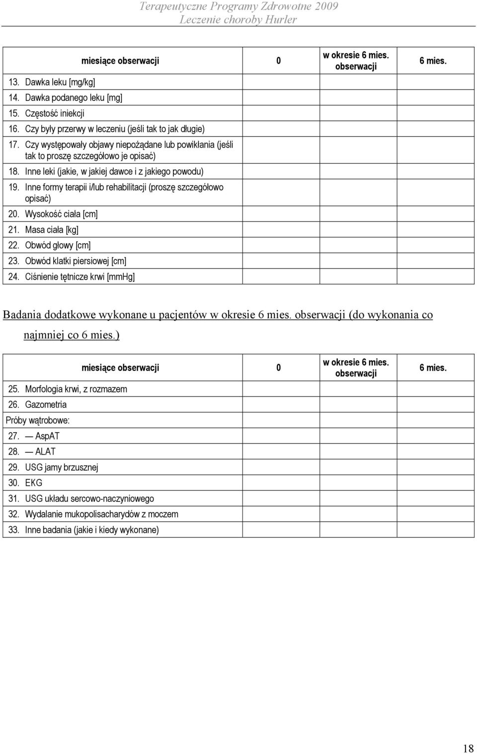 Inne formy terapii i/lub rehabilitacji (proszę szczegółowo opisać) 20. Wysokość ciała [cm] 21. Masa ciała [kg] 22. Obwód głowy [cm] 23. Obwód klatki piersiowej [cm] 24.