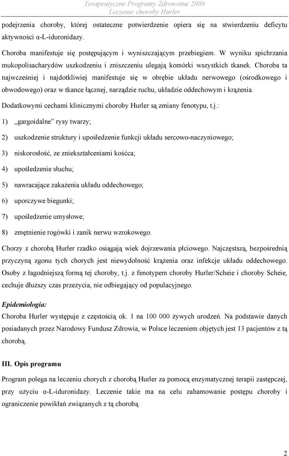 Choroba ta najwcześniej i najdotkliwiej manifestuje się w obrębie układu nerwowego (ośrodkowego i obwodowego) oraz w tkance łącznej, narządzie ruchu, układzie oddechowym i krążenia.