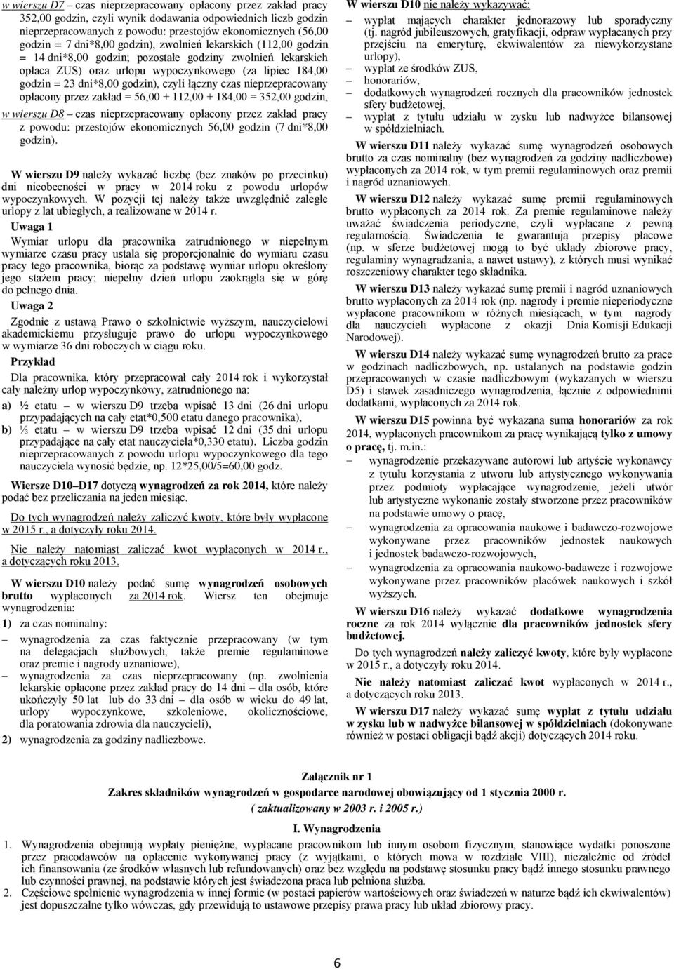 czyli łączny czas nieprzepracowany opłacony przez zakład = 56,00 + 112,00 + 184,00 = 352,00 godzin, w wierszu D8 czas nieprzepracowany opłacony przez zakład pracy z powodu: przestojów ekonomicznych