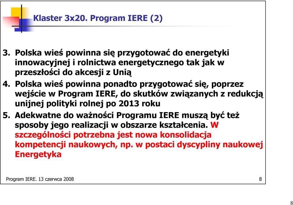 Polska wieś powinna ponadto przygotować się, poprzez wejście w Program IERE, do skutków związanych z redukcją unijnej polityki rolnej po 2013