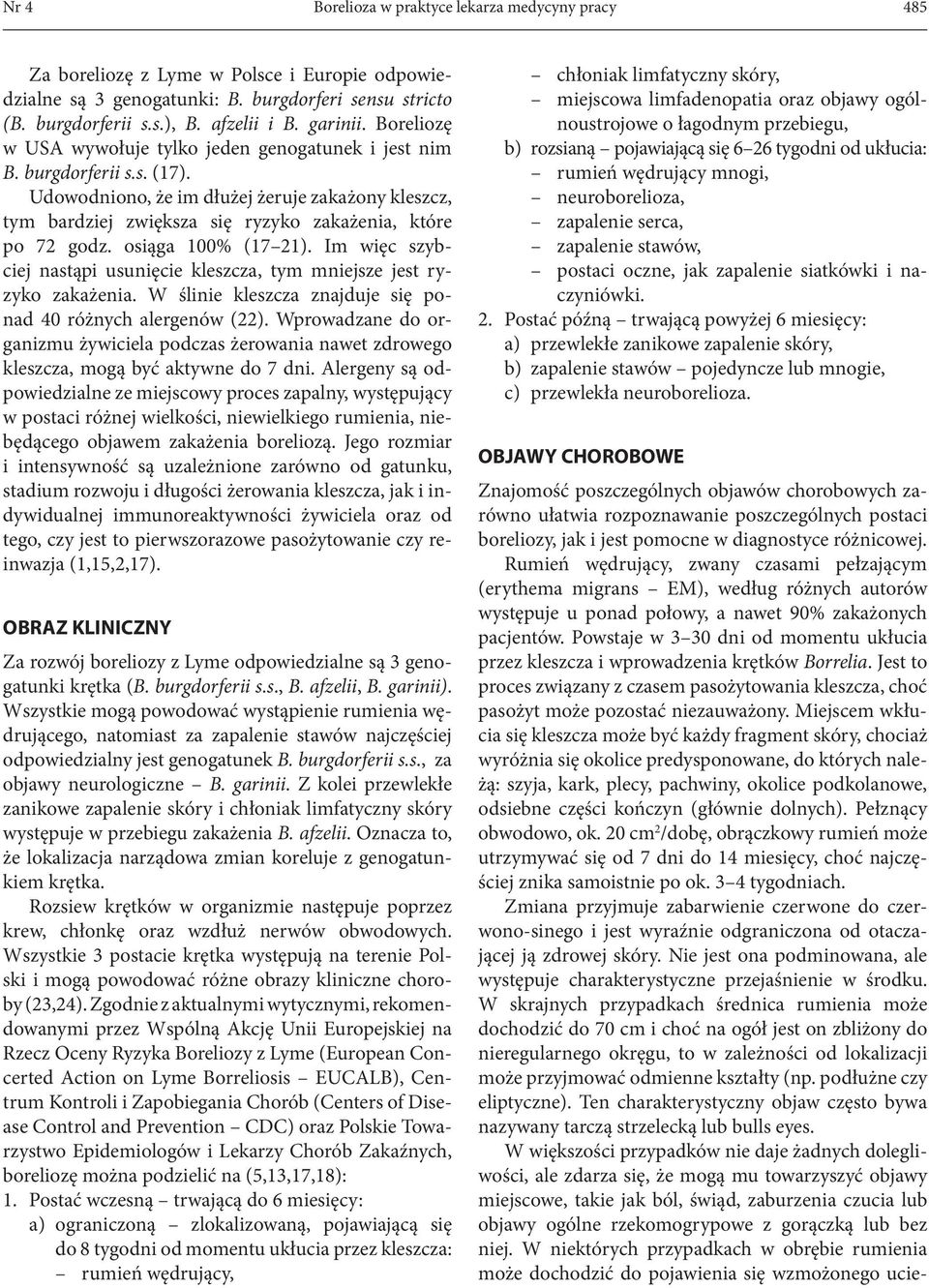 Udowodniono, że im dłużej żeruje zakażony kleszcz, tym bardziej zwiększa się ryzyko zakażenia, które po 72 godz. osiąga 100% (17 21).