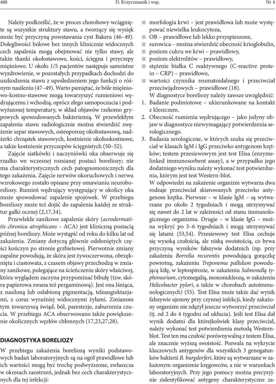 U około 1/5 pacjentów następuje samoistne wyzdrowienie, w pozostałych przypadkach dochodzi do uszkodzenia stawu z upośledzeniem jego funkcji o różnym nasileniu (47 49).