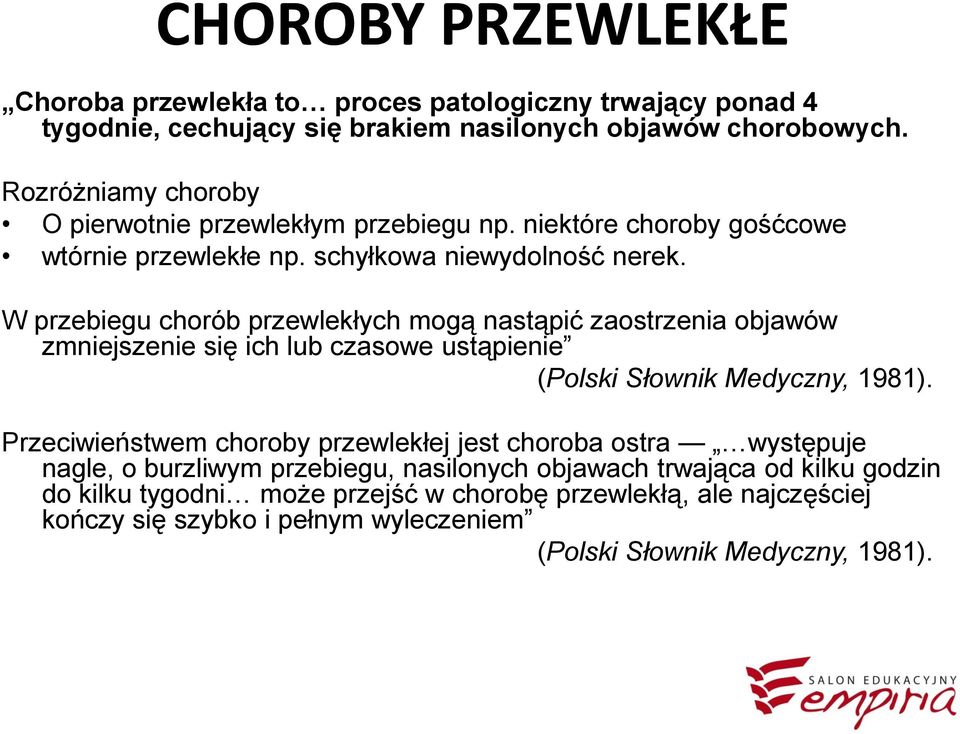 W przebiegu chorób przewlekłych mogą nastąpić zaostrzenia objawów zmniejszenie się ich lub czasowe ustąpienie (Polski Słownik Medyczny, 1981).