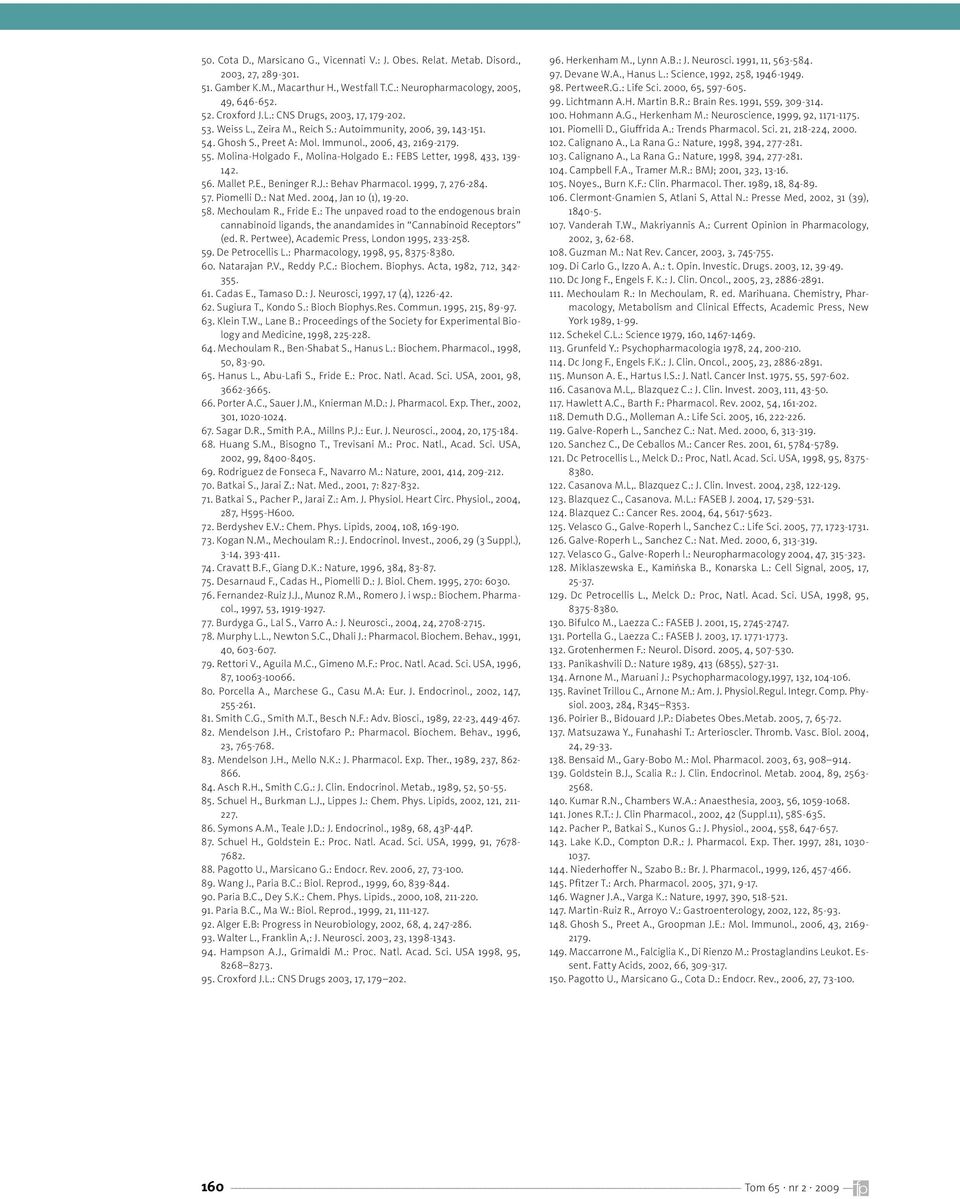 : FEBS Letter, 1998, 433, 139-142. 56. Mallet P.E., Beninger R.J.: Behav Pharmacol. 1999, 7, 276-284. 57. Piomelli D.: Nat Med. 2004, Jan 10 (1), 19-20. 58. Mechoulam R., Fride E.