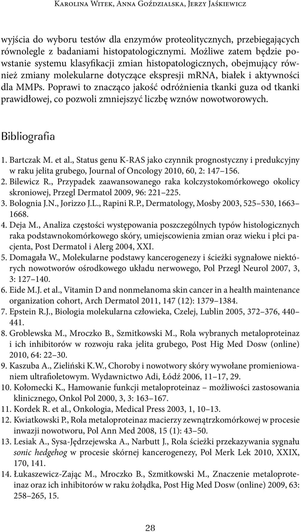 Poprawi to znacząco jakość odróżnienia tkanki guza od tkanki prawidłowej, co pozwoli zmniejszyć liczbę wznów nowotworowych. Bibliografia 1. Bartczak M. et al.