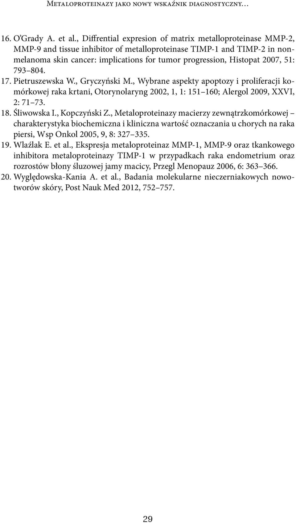 2007, 51: 793 804. 17. Pietruszewska W., Gryczyński M., Wybrane aspekty apoptozy i proliferacji komórkowej raka krtani, Otorynolaryng 2002, 1, 1: 151 160; Alergol 2009, XXVI, 2: 71 73. 18.