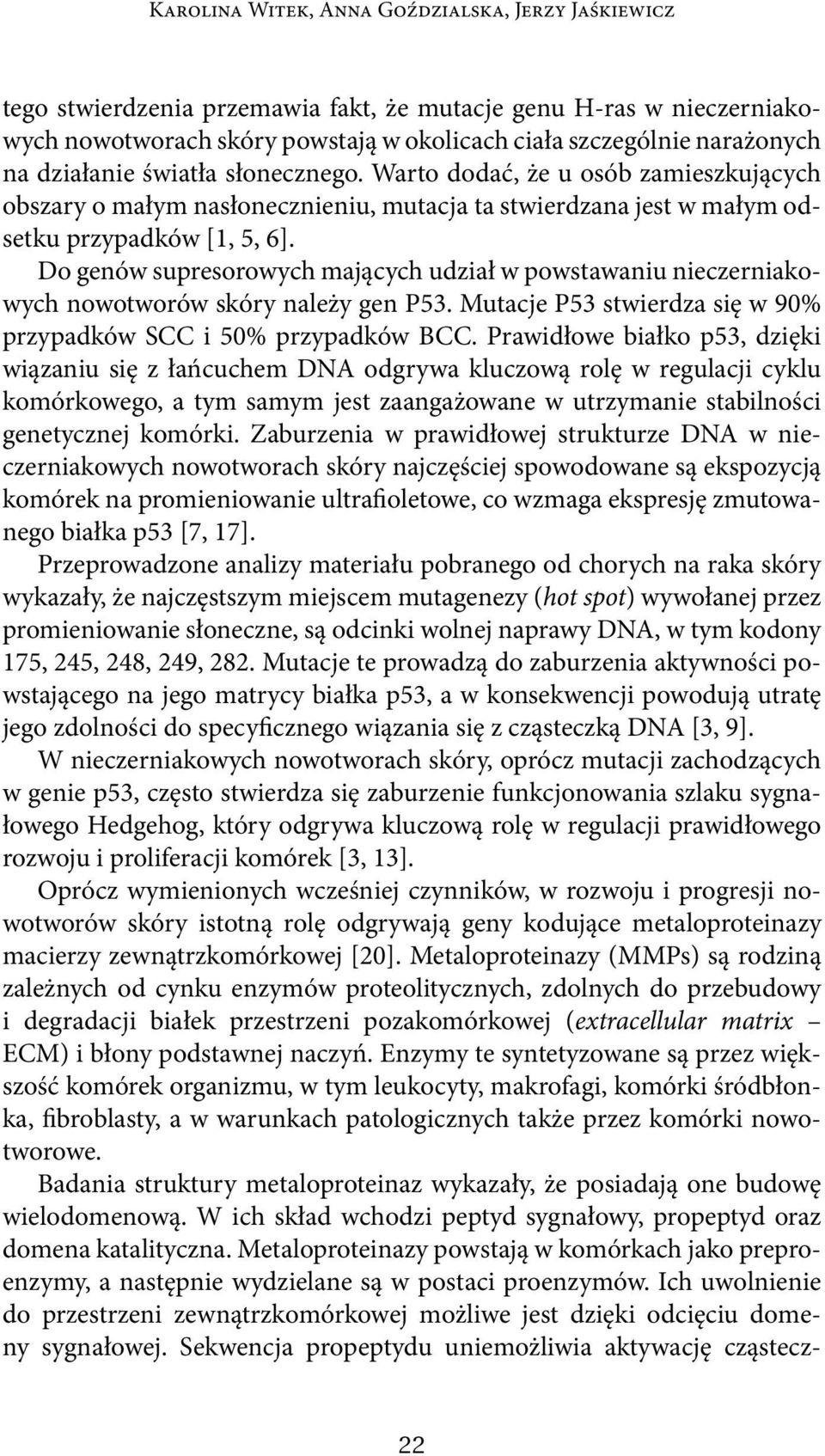 Do genów supresorowych mających udział w powstawaniu nieczerniakowych nowotworów skóry należy gen P53. Mutacje P53 stwierdza się w 90% przypadków SCC i 50% przypadków BCC.