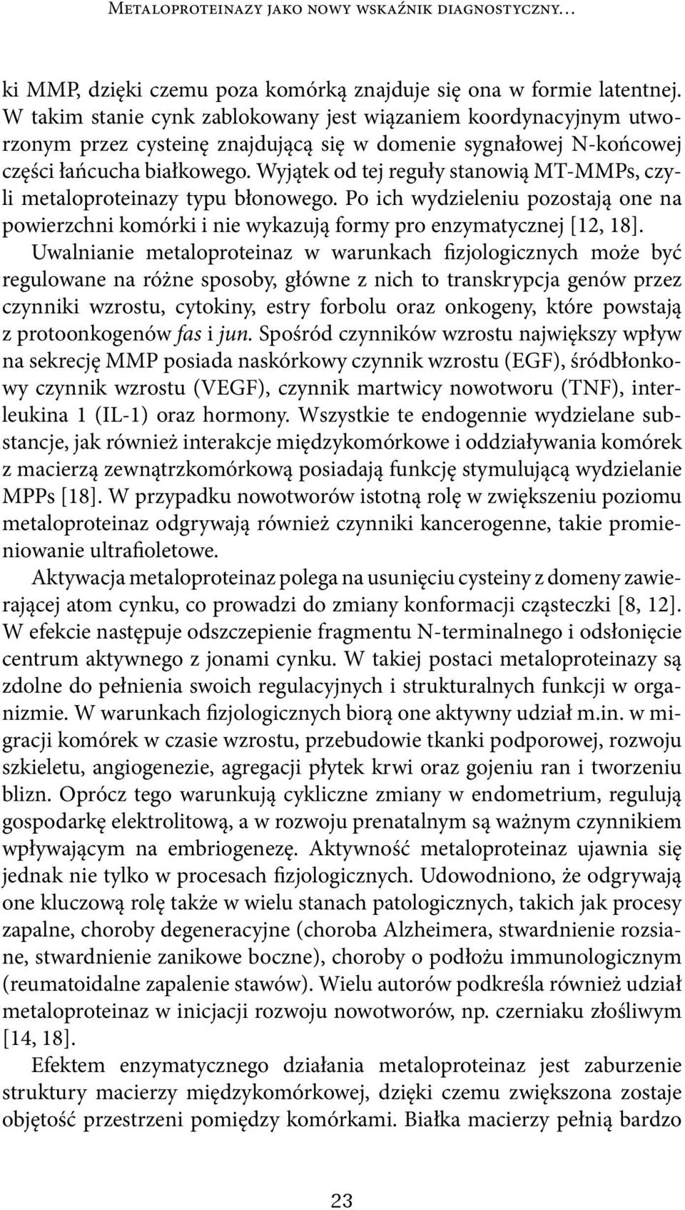 Wyjątek od tej reguły stanowią MT-MMPs, czyli metaloproteinazy typu błonowego. Po ich wydzieleniu pozostają one na powierzchni komórki i nie wykazują formy pro enzymatycznej [12, 18].