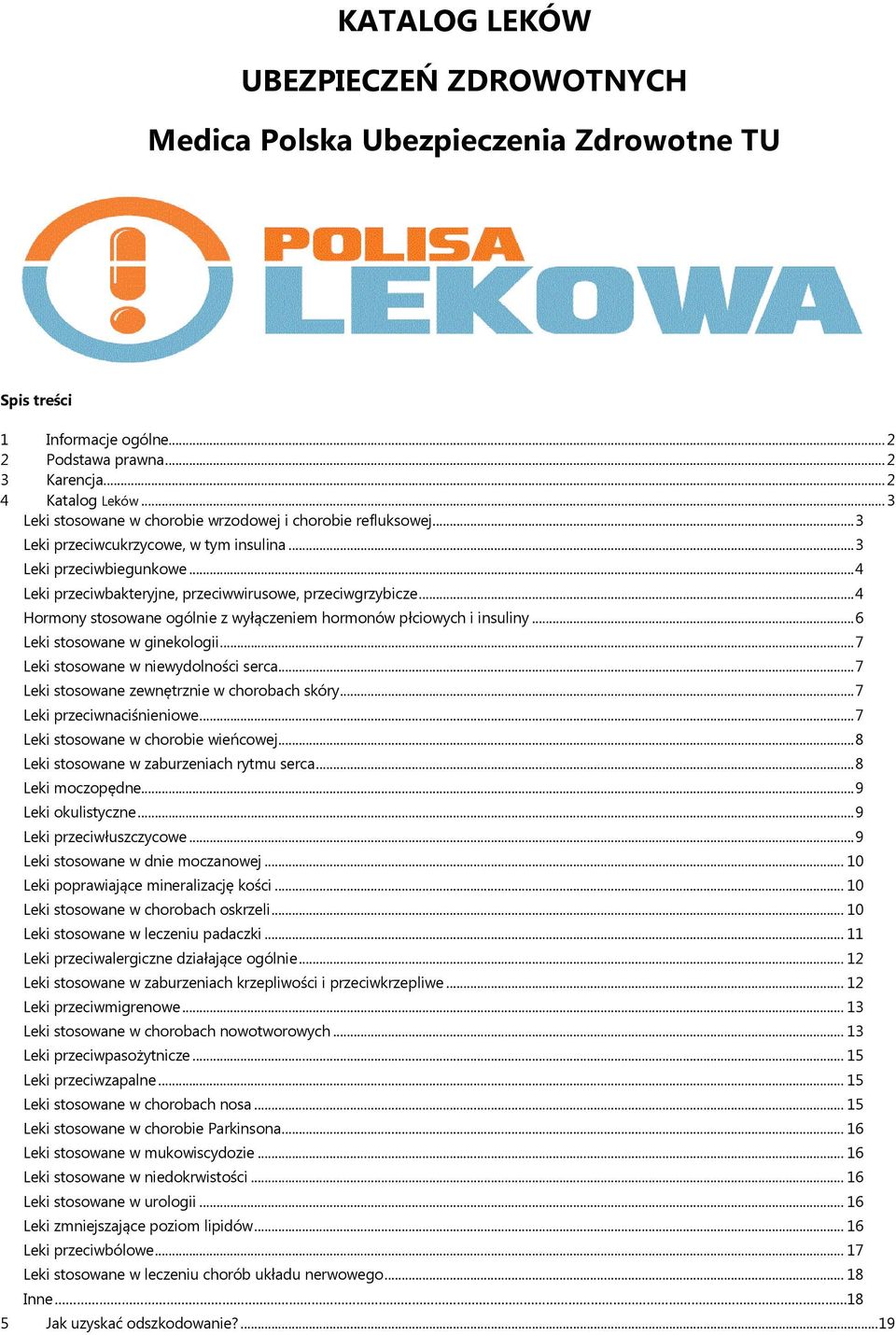 .. 4 Hormony stosowane ogólnie z wyłączeniem hormonów płciowych i insuliny... 6 Leki stosowane w ginekologii... 7 Leki stosowane w niewydolności serca... 7 Leki stosowane zewnętrznie w chorobach skóry.