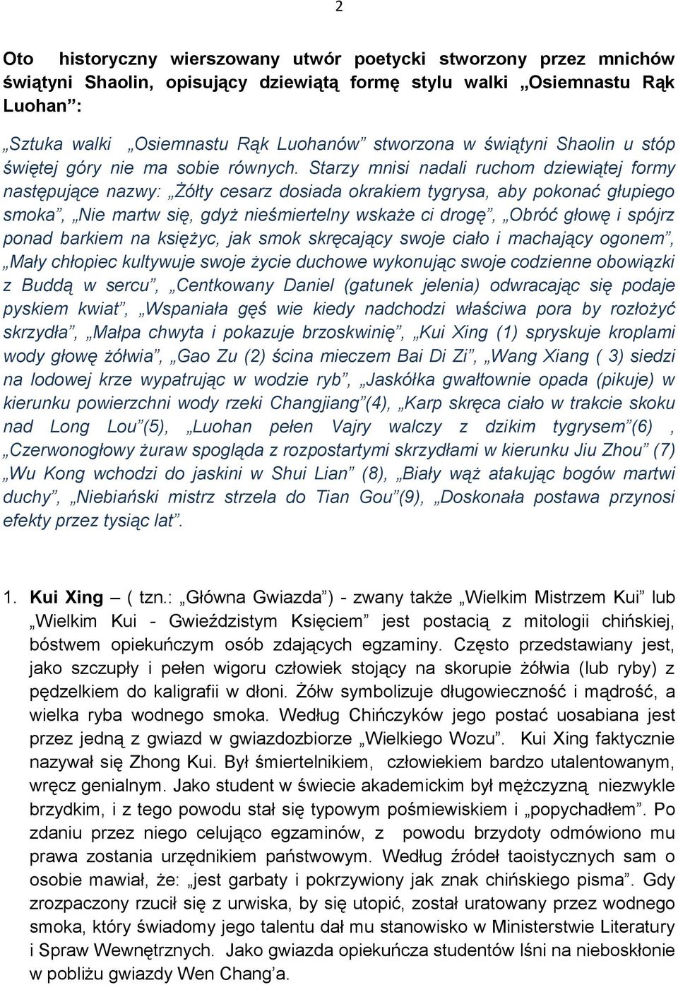 Starzy mnisi nadali ruchom dziewiątej formy następujące nazwy: Żółty cesarz dosiada okrakiem tygrysa, aby pokonać głupiego smoka, Nie martw się, gdyż nieśmiertelny wskaże ci drogę, Obróć głowę i