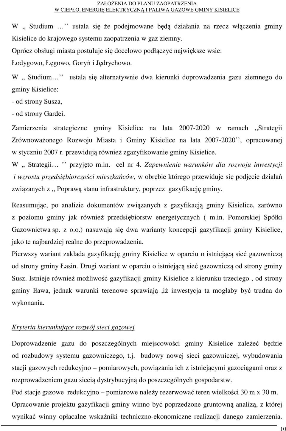W,, Studium ustala się alternatywnie dwa kierunki doprowadzenia gazu ziemnego do gminy Kisielice: - od strony Susza, - od strony Gardei.