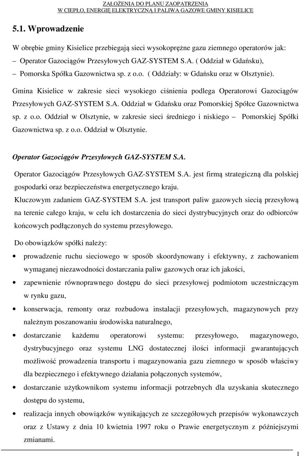 -SYSTEM S.A. Oddział w Gdańsku oraz Pomorskiej Spółce Gazownictwa sp. z o.o. Oddział w Olsztynie, w zakresie sieci średniego i niskiego Pomorskiej Spółki Gazownictwa sp. z o.o. Oddział w Olsztynie. Operator Gazociągów Przesyłowych GAZ-SYSTEM S.