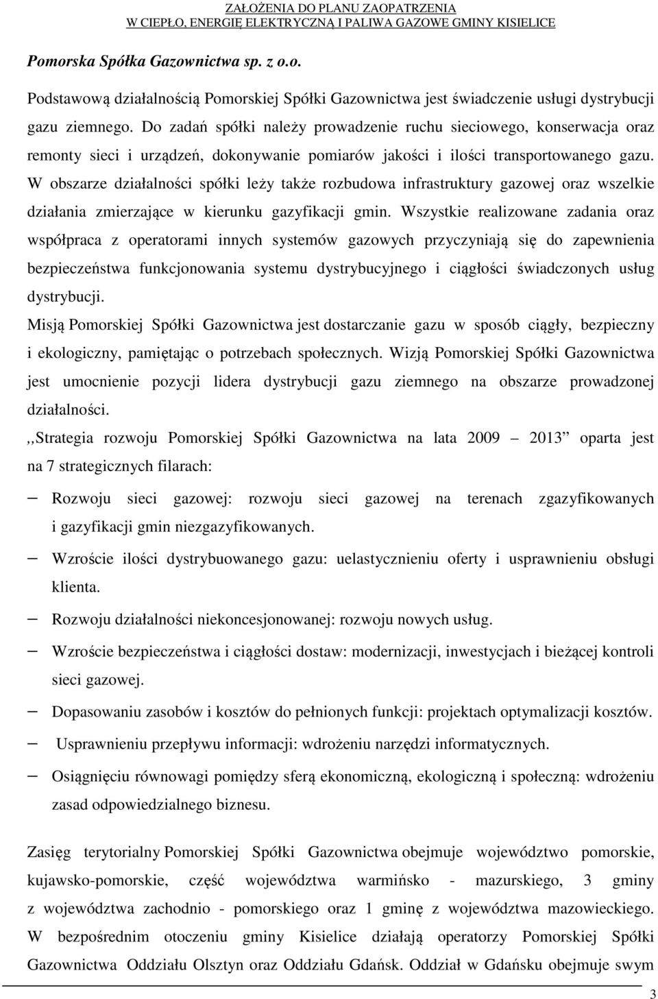 W obszarze działalności spółki leży także rozbudowa infrastruktury gazowej oraz wszelkie działania zmierzające w kierunku gazyfikacji gmin.