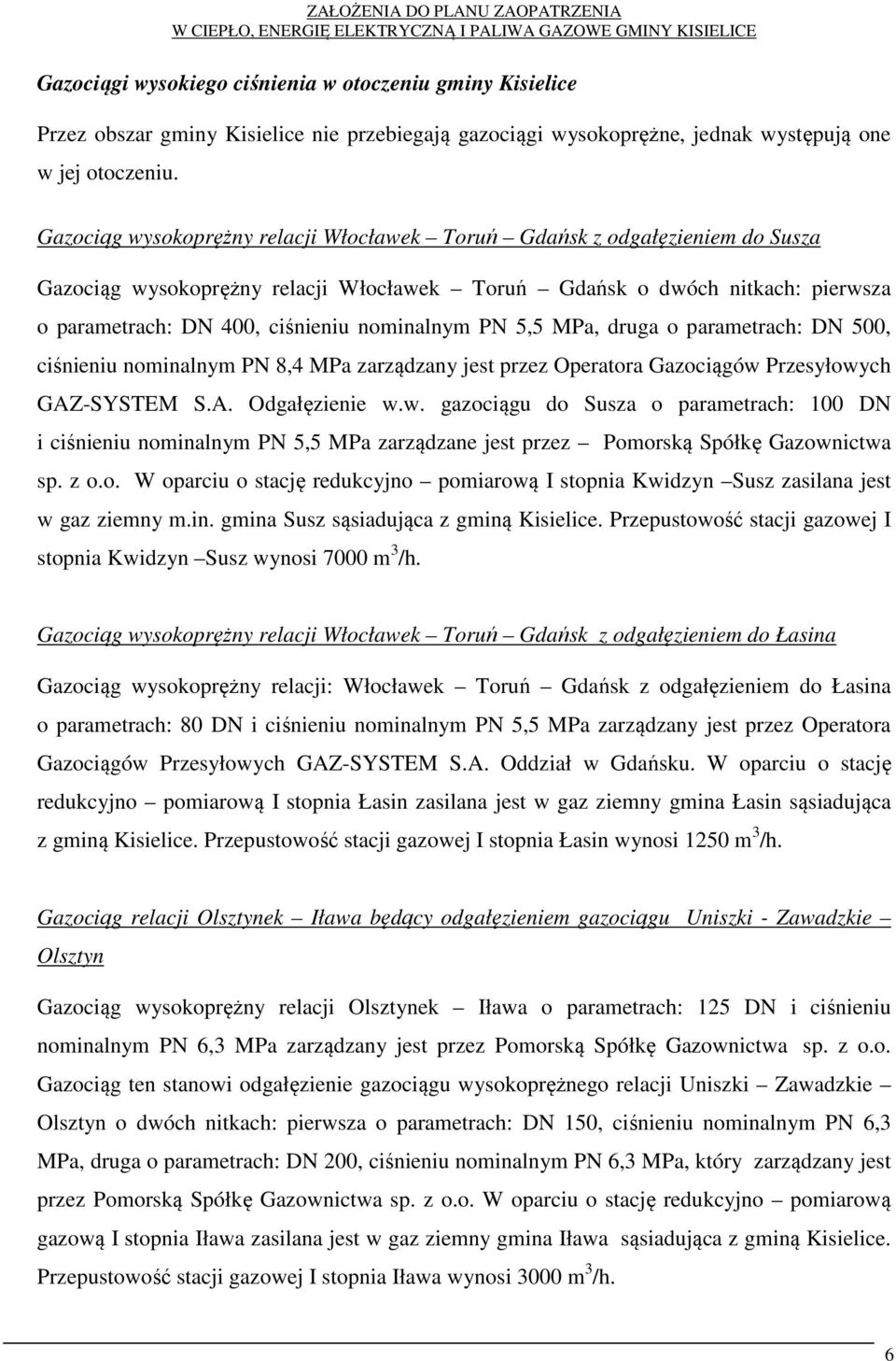 nominalnym PN 5,5 MPa, druga o parametrach: DN 500, ciśnieniu nominalnym PN 8,4 MPa zarządzany jest przez Operatora Gazociągów 