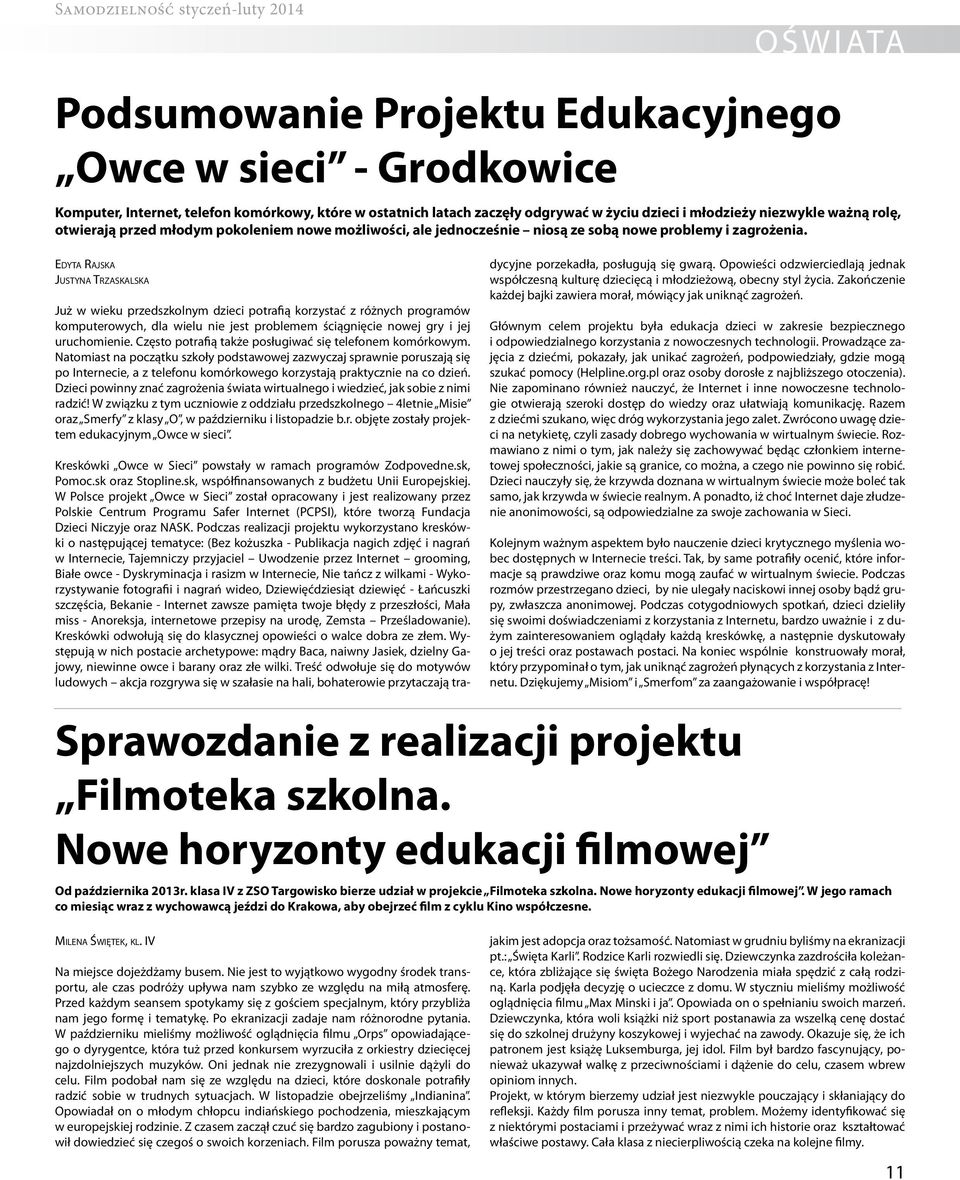 Edyta Rajska Justyna Trzaskalska Już w wieku przedszkolnym dzieci potrafią korzystać z różnych programów komputerowych, dla wielu nie jest problemem ściągnięcie nowej gry i jej uruchomienie.