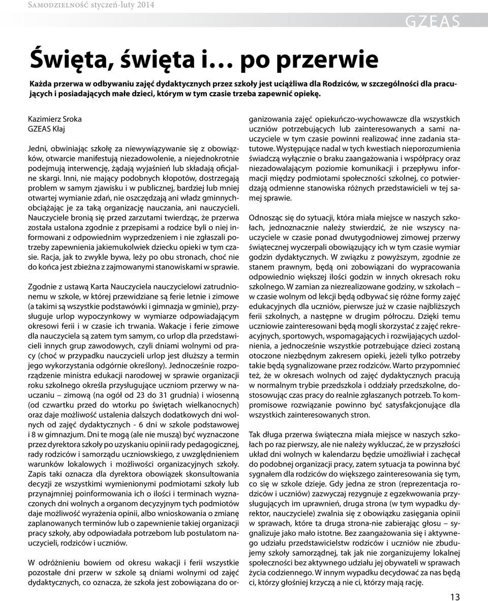 Kazimierz Sroka GZEAS Kłaj Jedni, obwiniając szkołę za niewywiązywanie się z obowiązków, otwarcie manifestują niezadowolenie, a niejednokrotnie podejmują interwencję, żądają wyjaśnień lub składają