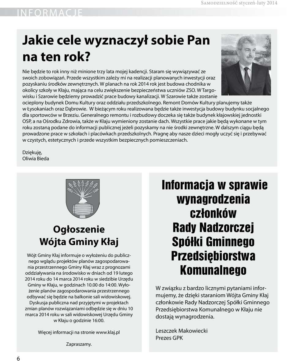 W planach na rok 2014 rok jest budowa chodnika w okolicy szkoły w Kłaju, mająca na celu zwiększenie bezpieczeństwa uczniów ZSO. W Targowisku i Szarowie będziemy prowadzić prace budowy kanalizacji.