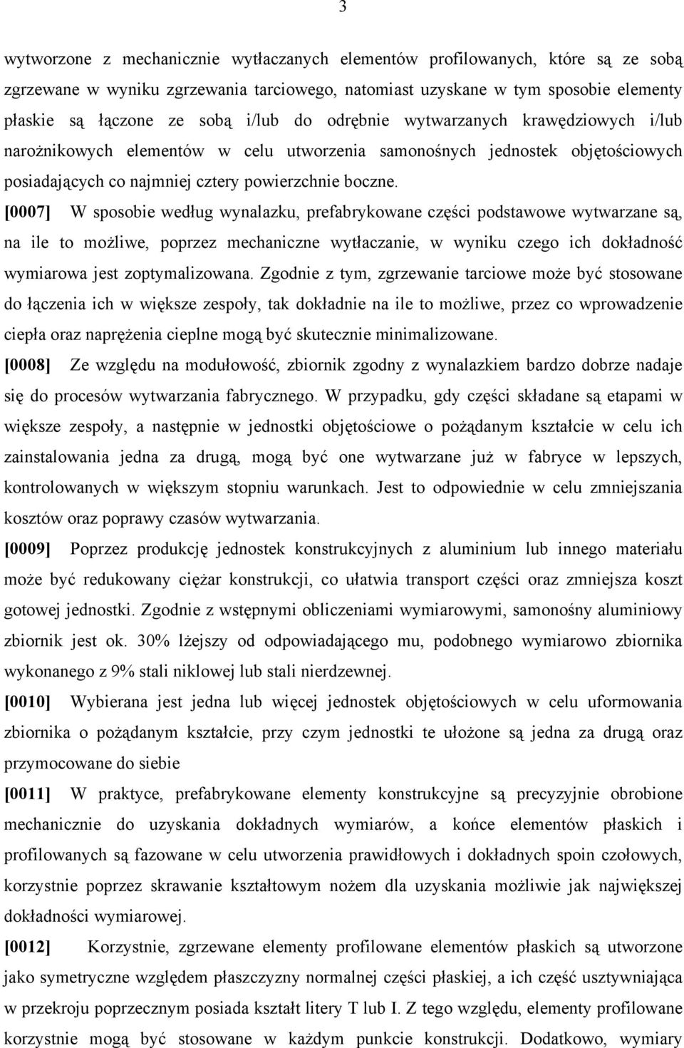 [0007] W sposobie według wynalazku, prefabrykowane części podstawowe wytwarzane są, na ile to możliwe, poprzez mechaniczne wytłaczanie, w wyniku czego ich dokładność wymiarowa jest zoptymalizowana.